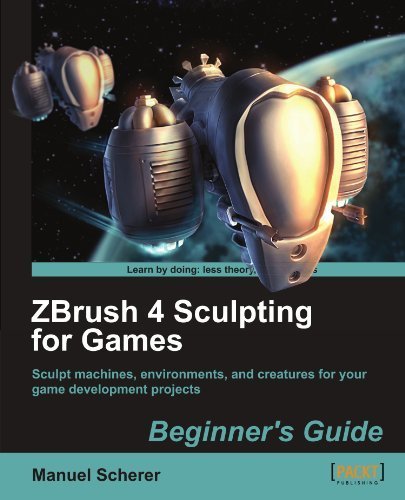 ZBrush 4 Sculpting for Games: Beginner's Guide by Manuel Scherer (2011) - Digital Art & 3D Modeling Tutorial Book for Game Design, Character Creation & Animation Projects