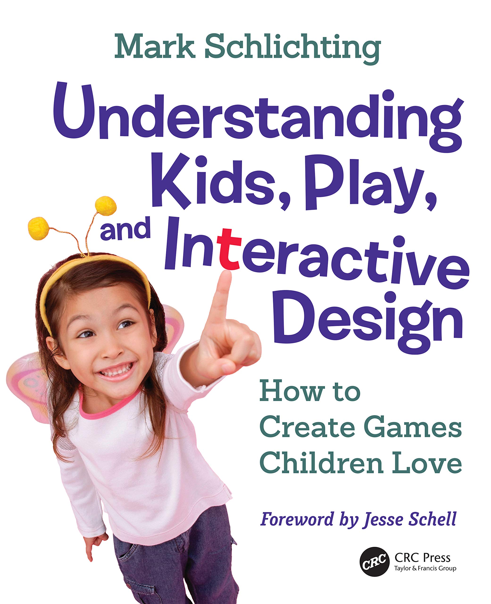 Understanding Kids, Play, and Interactive Design: How to Create Engaging Games Children Love for Home and School Use