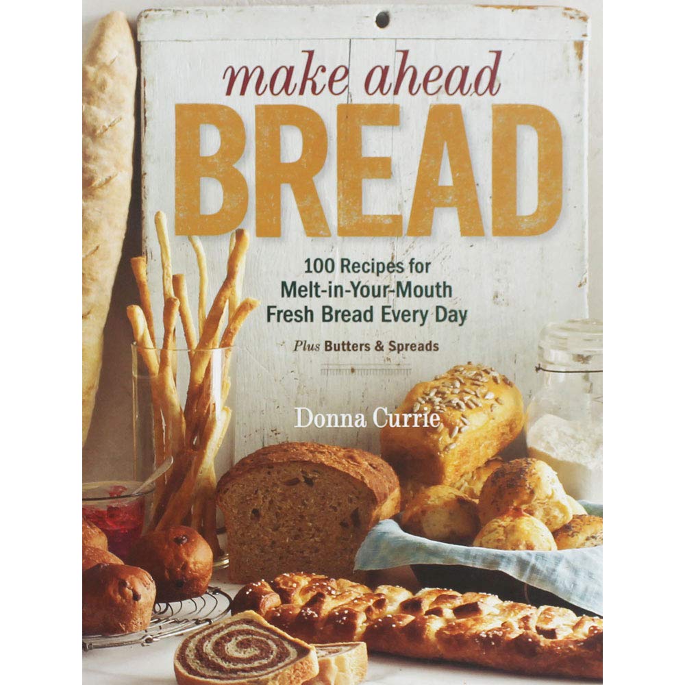Make Ahead Bread: 100 Easy Recipes for Delicious Homemade Bread - Perfect for Breakfast, Family Gatherings & Gift Giving