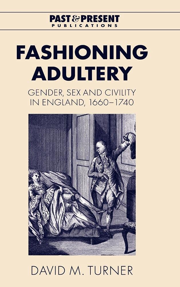 Fashioning Adultery: Gender, Sex and Civility in England 1660-1740 - Historical Study of Marriage & Social Norms | Academic Research for Scholars & History Enthusiasts