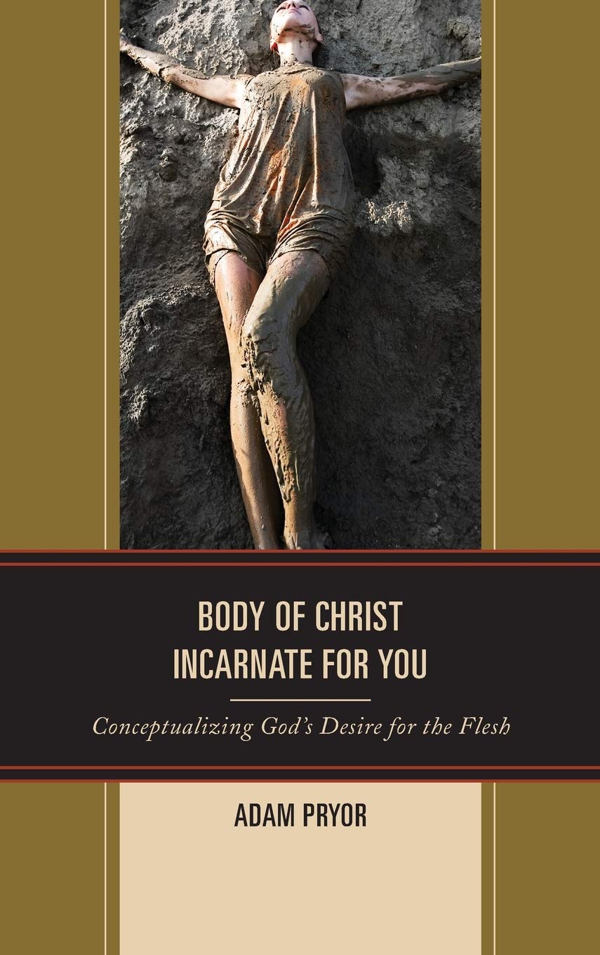 Body of Christ Incarnate for You: Conceptualizing God's Desire for the Flesh - Christian Theology Book on Embodiment & Religion | Perfect for Seminary Students, Bible Study Groups & Spiritual Seekers