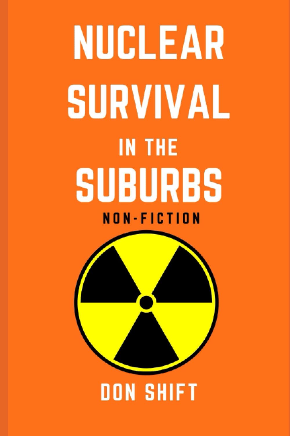 Nuclear Survival in the Suburbs: A Practical Guide to Disaster Preparedness - Essential for Emergency Kits, Home Safety, and Survival Planning