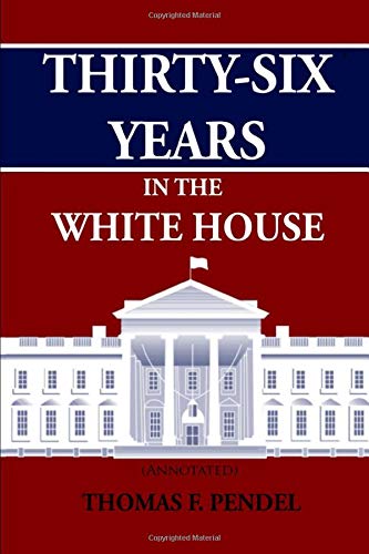 Thirty-Six Years in the White House (Annotated) - Historical Memoir of Presidential Life | Perfect for American History Enthusiasts & Political Science Students