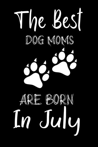 Best Dog Moms Are Born in July - Funny Dog Lover Notebook for Women | Birthday Gift for Dog Moms & Friends | Perfect for Journaling, Note Taking & Gift Giving