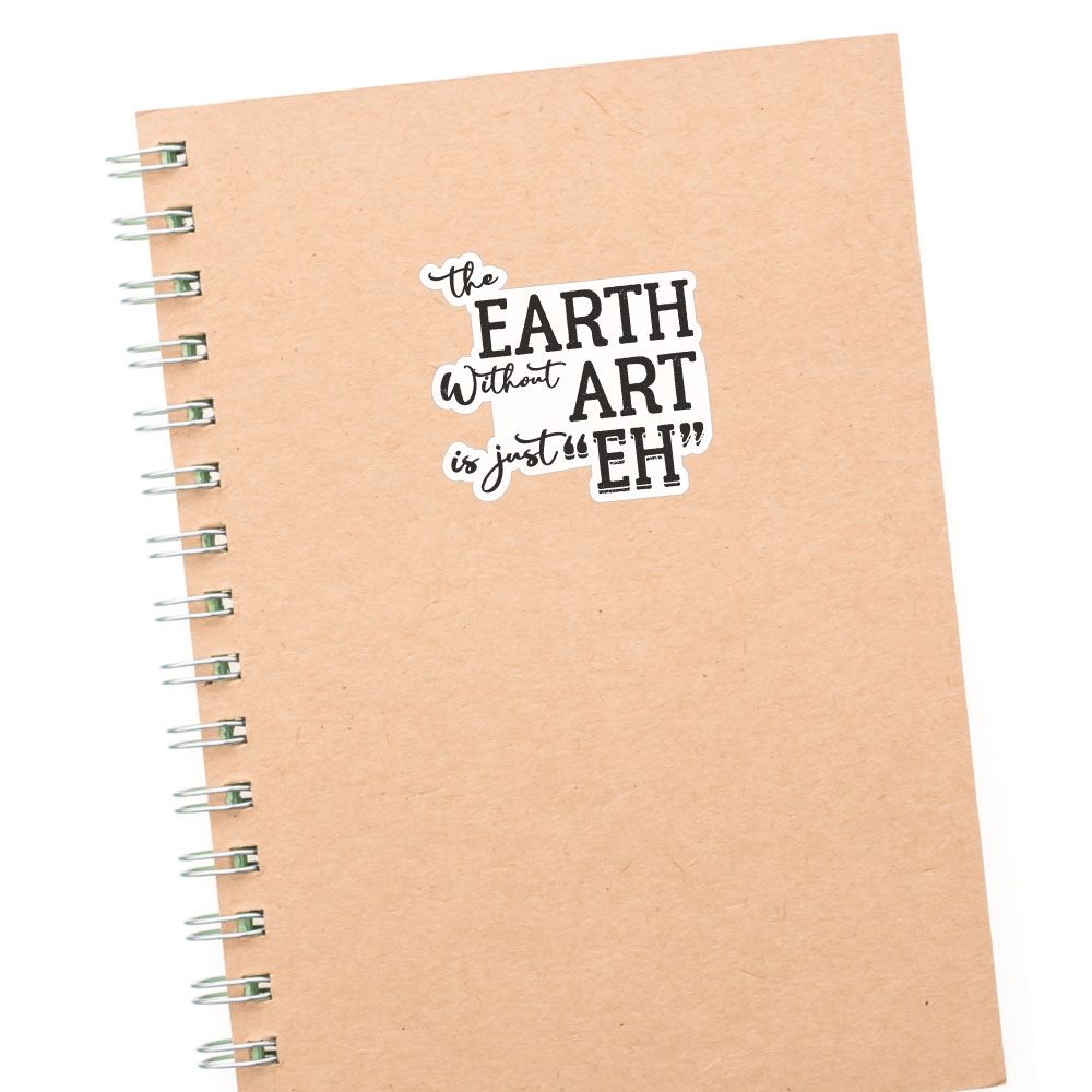 Earth Without Art Sticker Decal - Waterproof Vinyl Decals for Laptops, Cars & Walls - Creative Art Quote Decals for Home, Office & School Decor