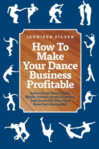 Boost Your Dance Business Profits: Expert Tips from Successful Club Owners, Studio Directors, Event Planners, and DJs for Wedding, Corporate, and Social Events