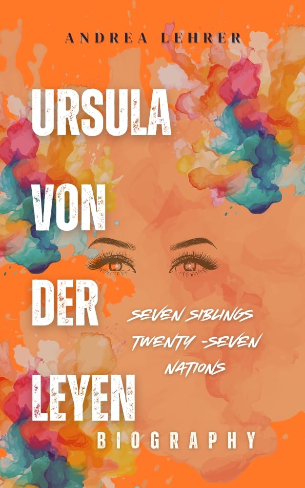 Ursula Von Der Leyen Biography: Life of the European Commission President, Family with Seven Siblings & Leadership Across 27 Nations | Perfect for Political Science Students & EU History Enthusiasts