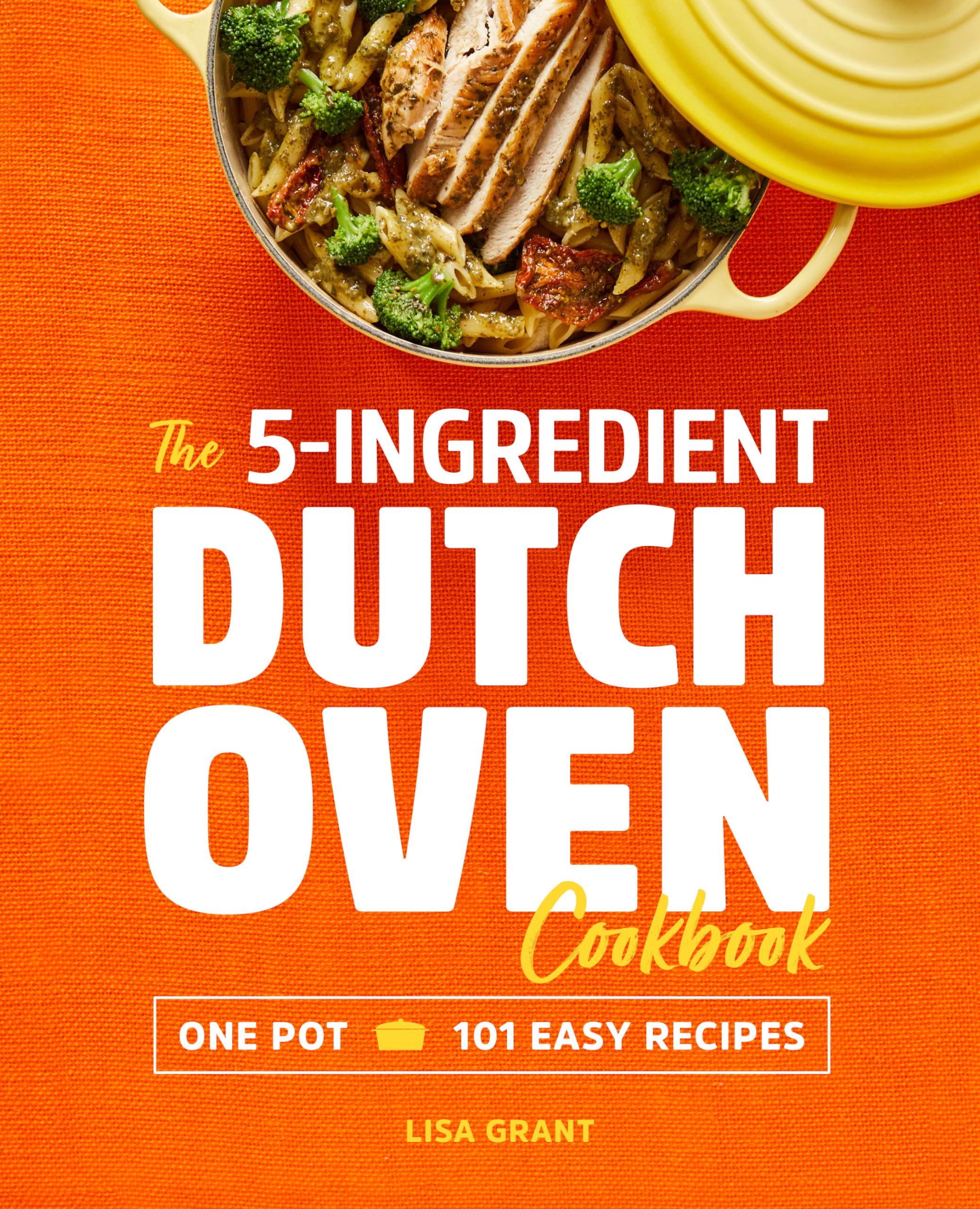 The 5-Ingredient Dutch Oven Cookbook: 101 Easy One-Pot Recipes for Camping, Family Dinners & Comfort Food