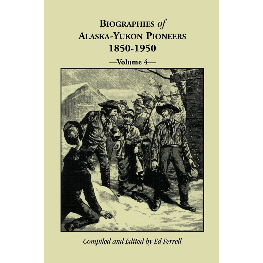 Biographies of Alaska Yukon Pioneers 1850-1950, Volume 4 - Historical Accounts of Gold Rush Settlers & Frontier Life - Perfect for History Buffs, Genealogy Research & Alaska Culture Enthusiasts
