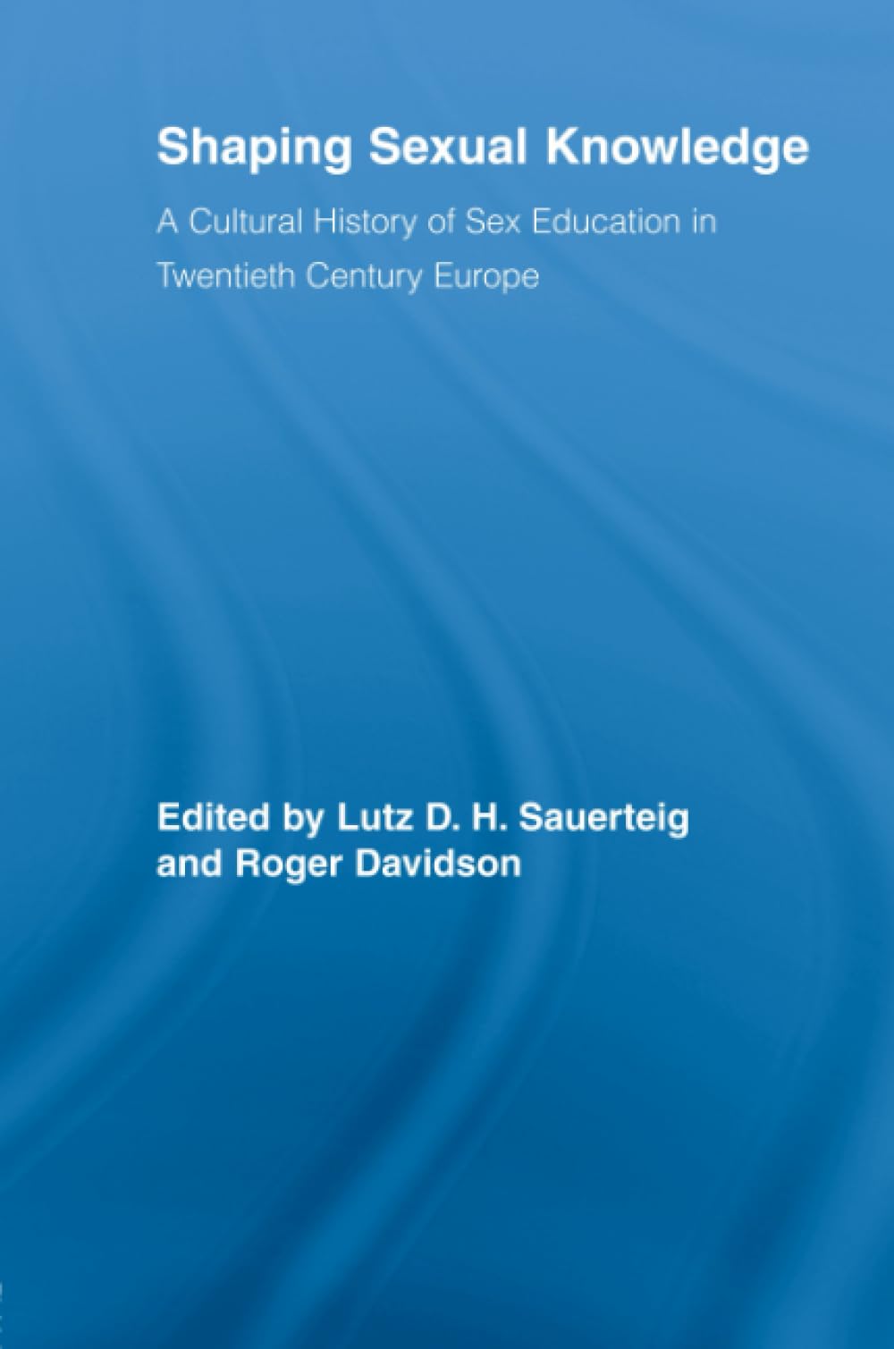 Shaping Sexual Knowledge: A Cultural History of 20th Century European Sex Education | Routledge Social History of Medicine | Academic Research & Gender Studies Resource