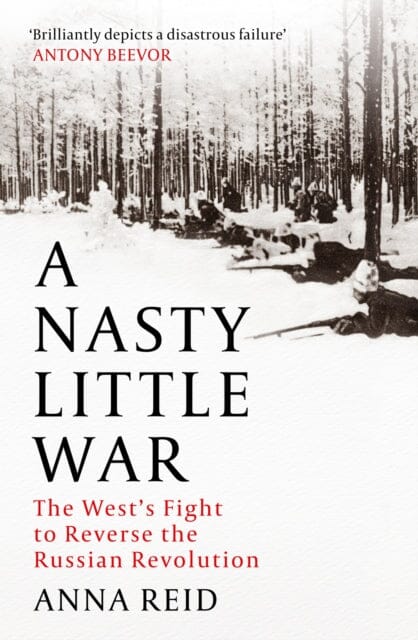 A Nasty Little War: The West's Fight to Reverse the Russian Revolution by Anna Reid - History Book on Russian Revolution & Western Intervention - Perfect for History Enthusiasts & Students