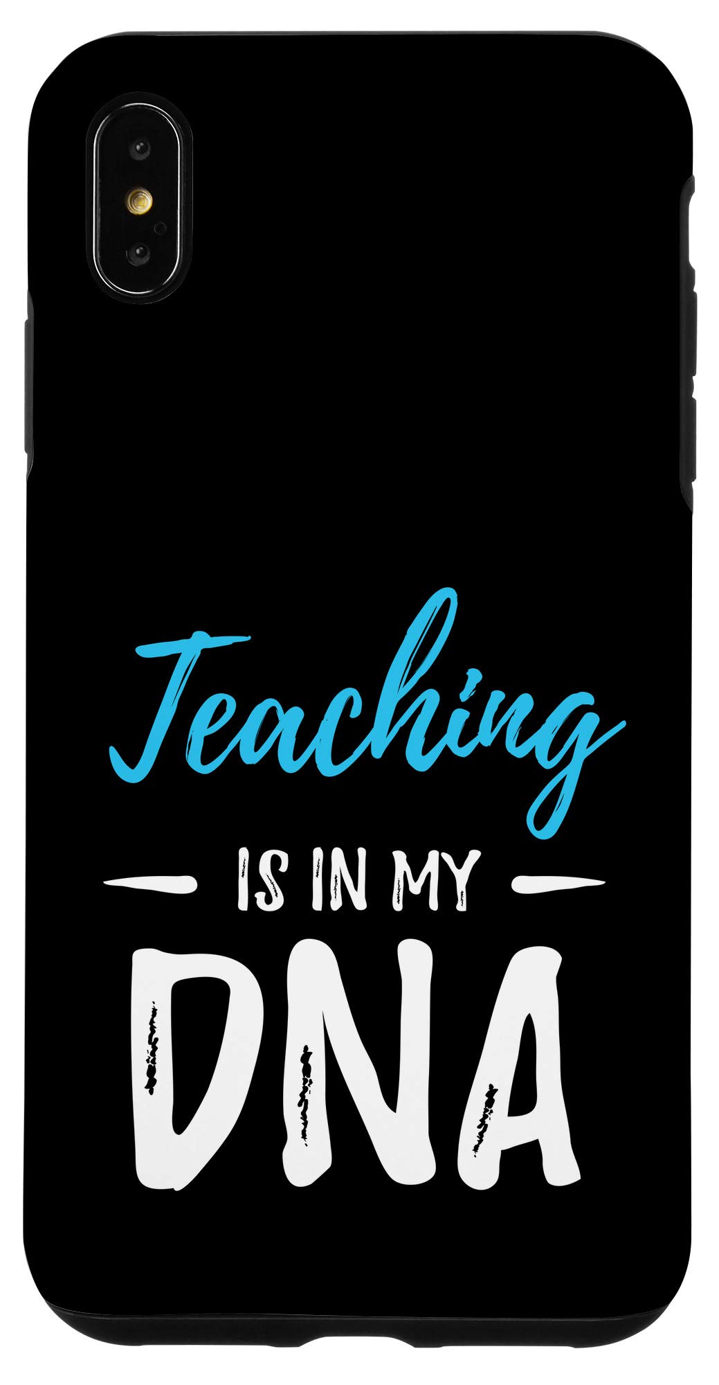 Funny Teacher iPhone XS Max Case - 'Teaching Is In My DNA' Quote Phone Cover - Perfect Gift for Educators, Professors & School Staff - Great for Classrooms, Teacher Appreciation & Back to School