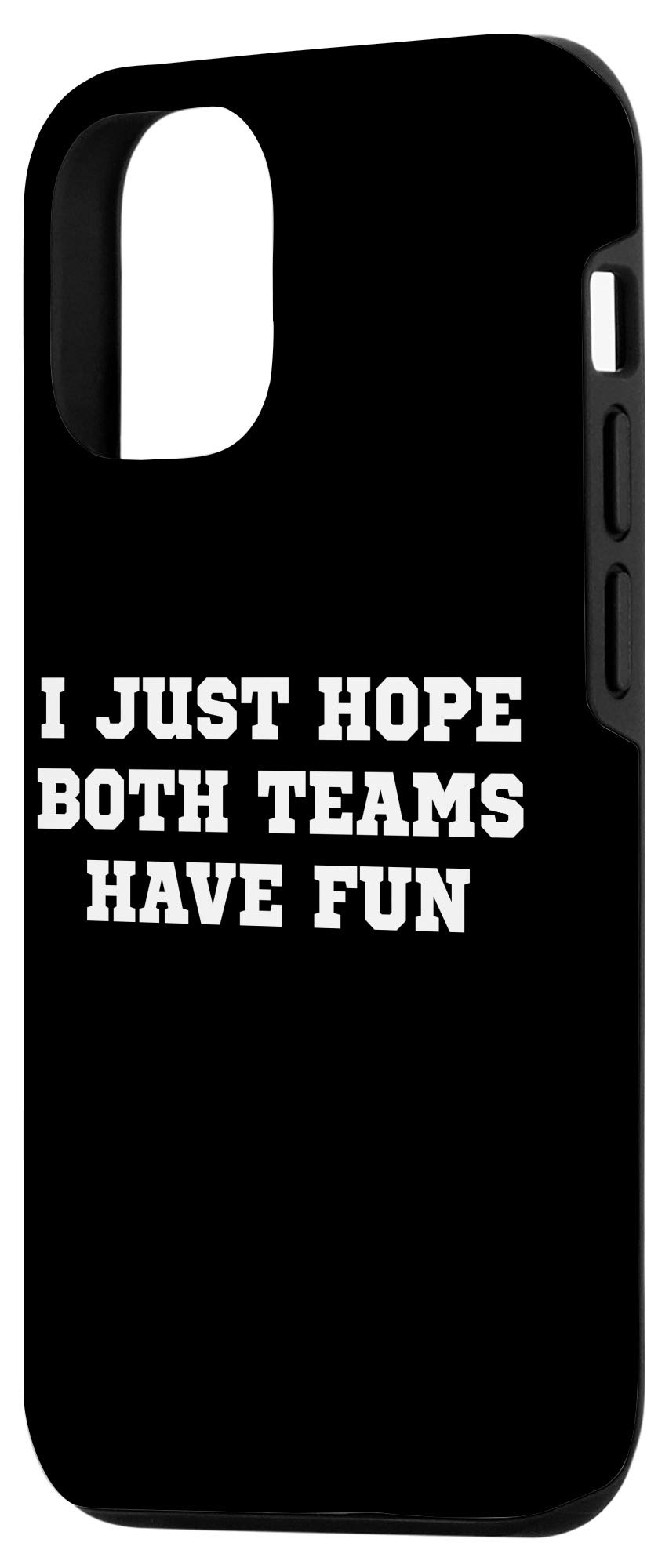 iPhone 12/12 Pro Funny Sports Fan Case - I Just Hope Both Teams Have Fun Protective Phone Cover for Game Day, Parties & Sports Events