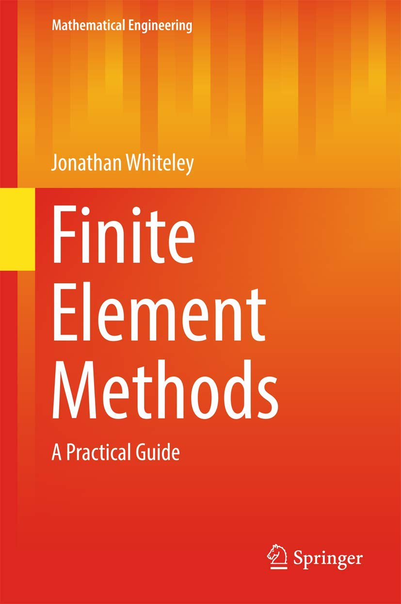Finite Element Methods: A Practical Guide for Engineers - Mathematical Engineering Textbook for Structural Analysis & Simulation | Perfect for Civil, Mechanical & Aerospace Engineering Students