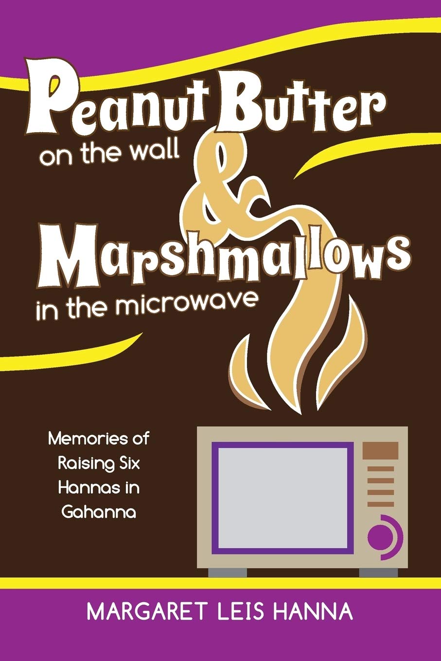 Peanut Butter on the Wall & Marshmallows in the Microwave: Heartwarming Memoir of Raising Six Kids in Gahanna - Perfect for Parents, Grandparents & Family Story Lovers