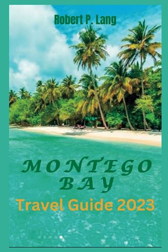 Montego Bay Travel Guide 2023: Detailed Tourist Journal with Food Guide, Must-See Attractions & 10-Day Itinerary for First-Time Visitors | Perfect for Caribbean Vacations, Honeymoons & Adventure Travel