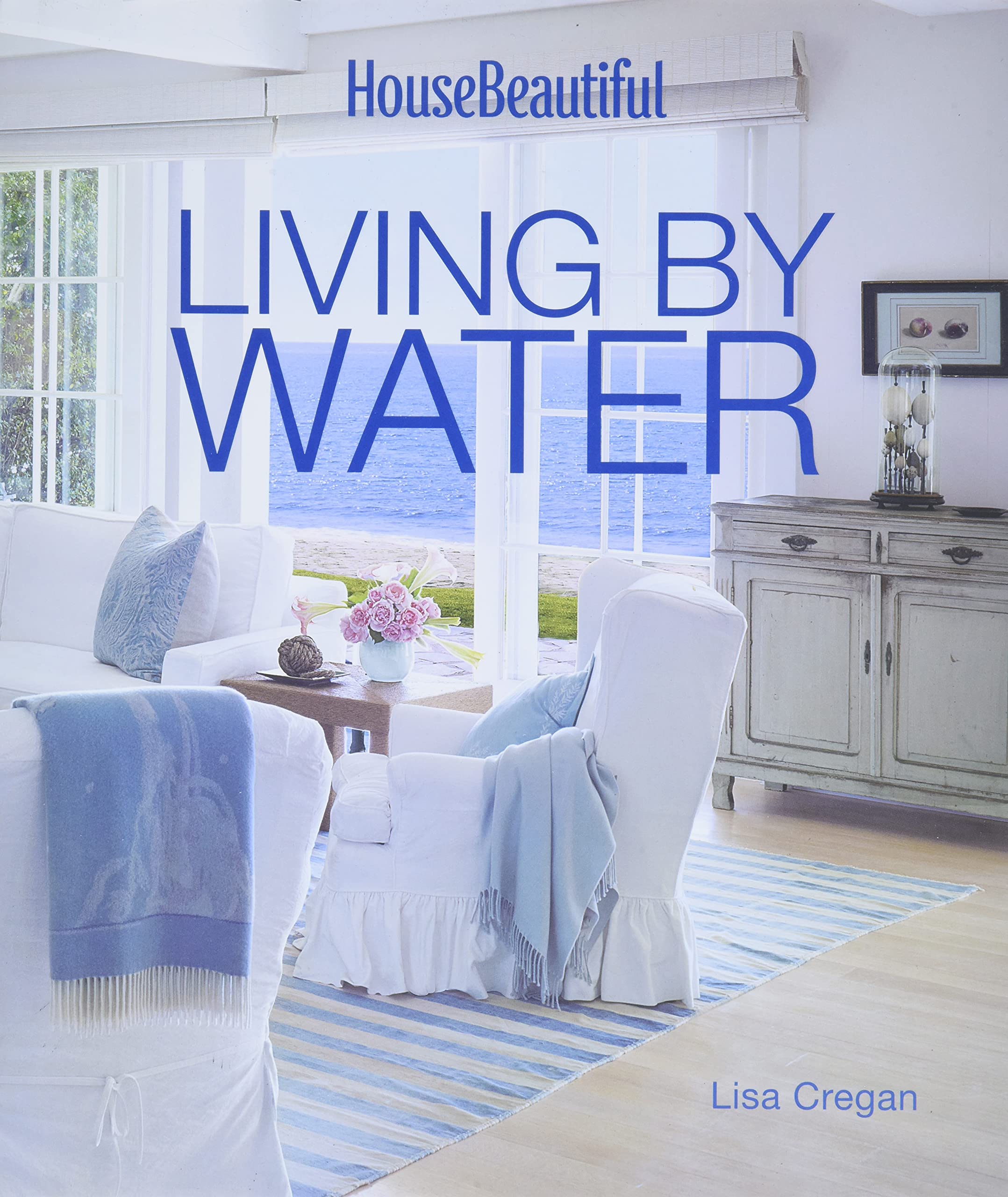 House Beautiful Living by Water - Stylish Home Decor for Coastal & Lakeside Living - Perfect for Beach Houses, Cottages & Waterfront Homes