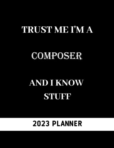 Trust Me I'm a Composer & I Know Stuff 2023 Planner - Weekly Music Journal & Notebook for Composers, Goal Setting & Productivity | Perfect Gift for Musicians, Songwriters & Creative Professionals | Use for Scheduling, Inspiration & Organizing Music Projects