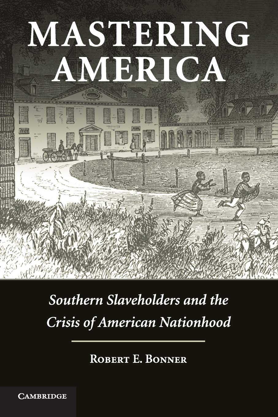 Mastering America: Southern Slaveholders and the Crisis of American Nationhood - Cambridge Studies on the American South | Historical Analysis of Slavery & National Identity | Perfect for US History Scholars & Civil War Research