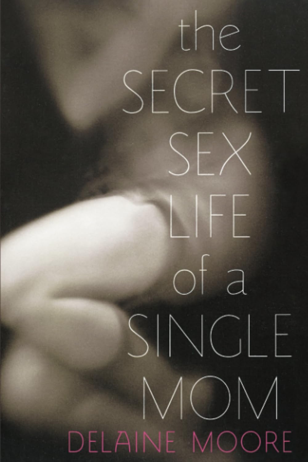 The Secret Sex Life of a Single Mom - Confessions & Dating Stories for Modern Single Mothers | Dating Advice & Empowerment for Solo Parenting Lifestyle