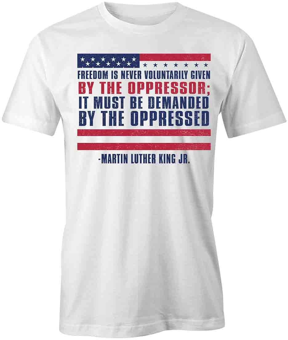 Freedom is Never Voluntarily Given by The Oppressor T-Shirt | Inspirational Graphic Tee for Men & Women | White Printed Cotton Shirt for Civil Rights Events, Protests & Everyday Wear