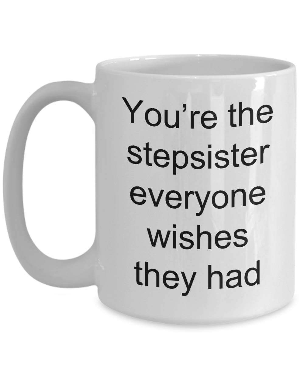 11 or 15 oz Step Sister Coffee Mug - Unique Saying Tea Cup for Stepsister, Great Gift for Blended Families - Perfect for Birthdays, Holidays & Family Gatherings