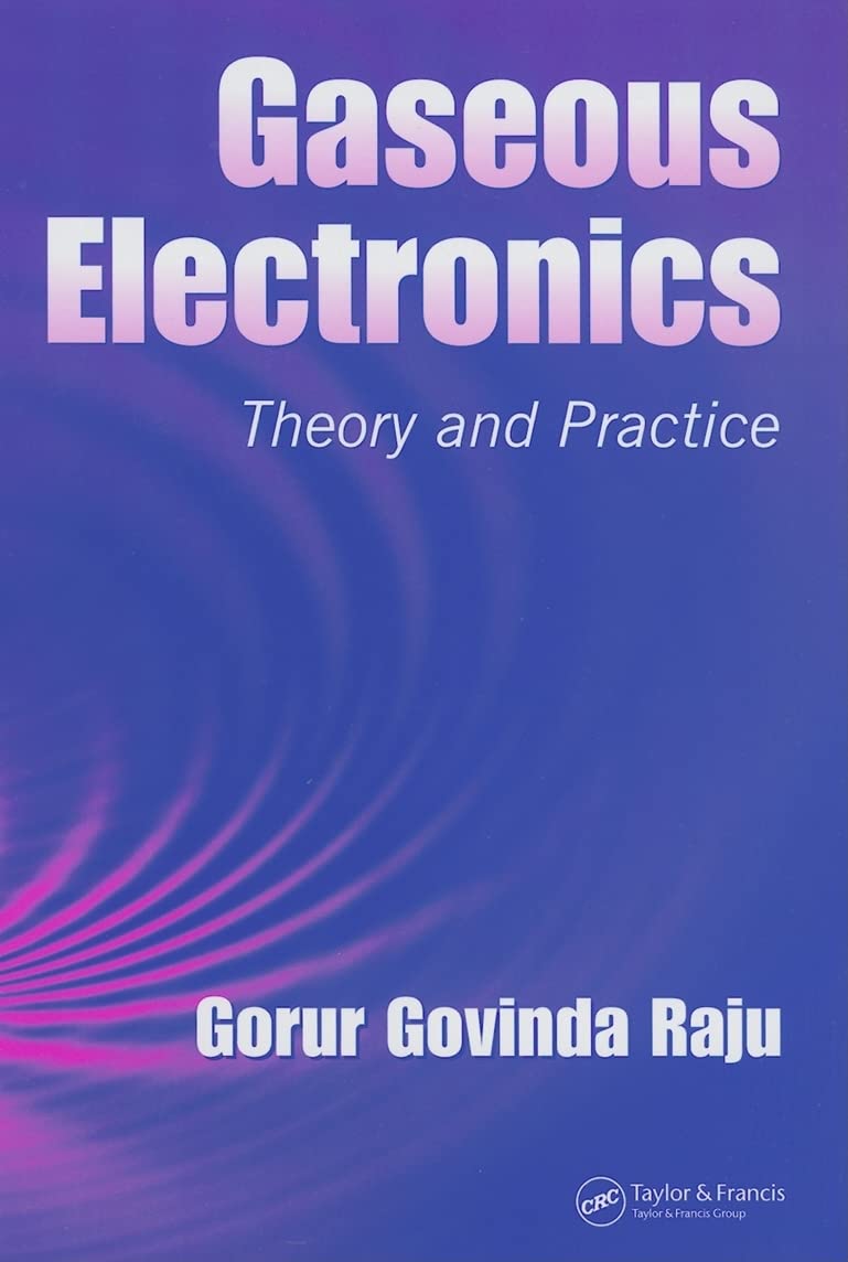 Gaseous Electronics: Theory and Practice - Electrical & Computer Engineering Textbook for Students & Professionals | Circuit Design, Plasma Applications & Research Reference