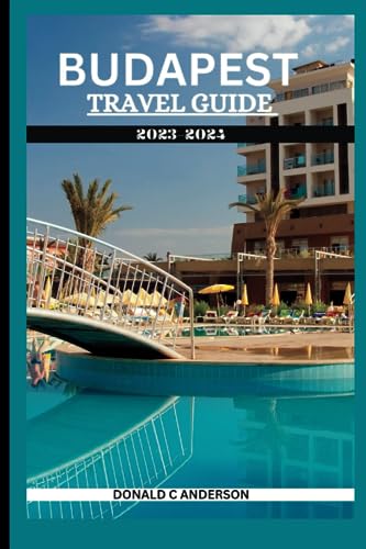 Budapest Travel Guide 2023-2024: Ultimate Hungary Vacation Planner with Top Attractions, Historical Sites & Hidden Gems | Perfect for Solo Travelers, Couples & Families Exploring Eastern Europe