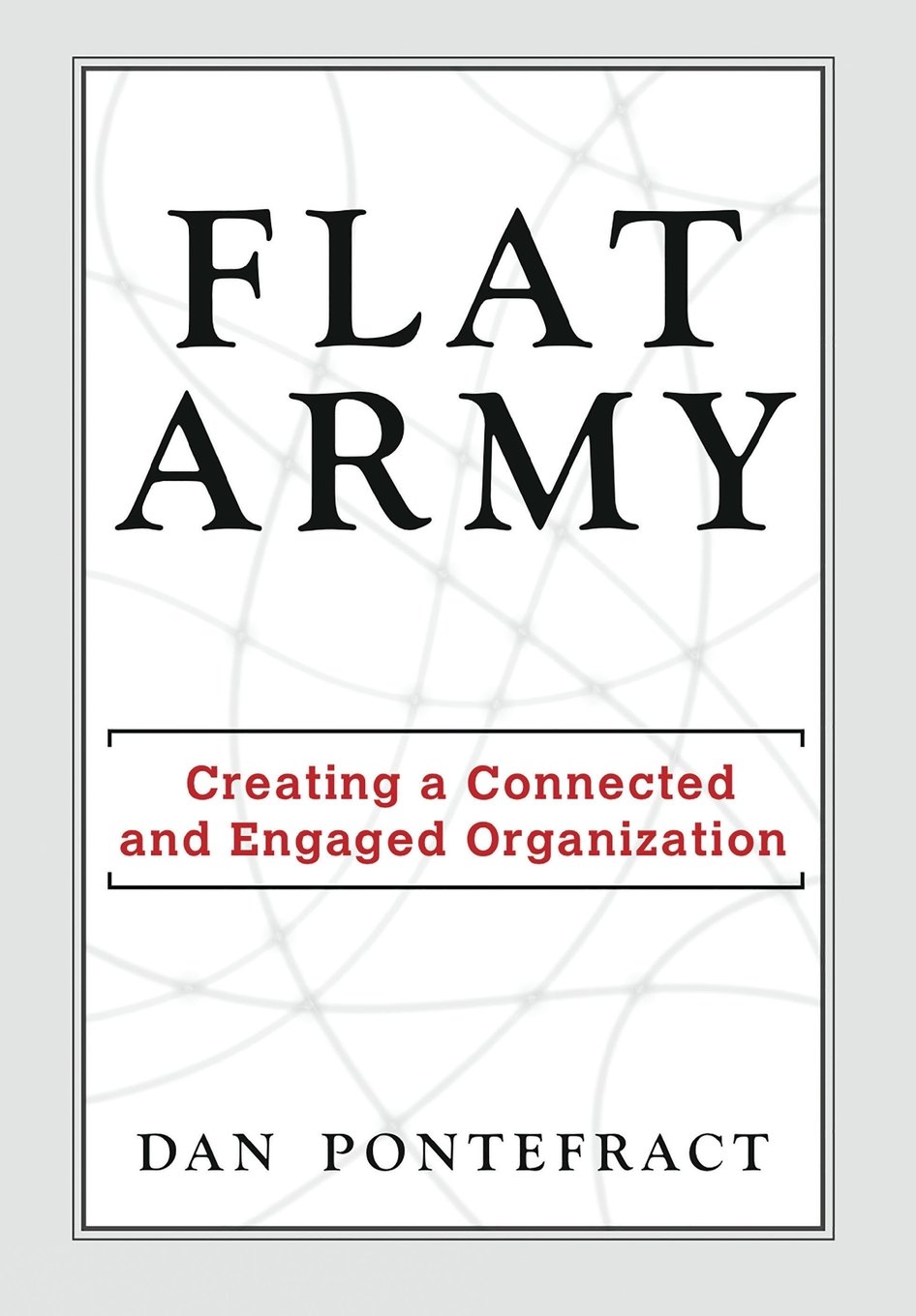 Flat Army: Building a Connected and Engaged Organization for Team Collaboration and Leadership Success