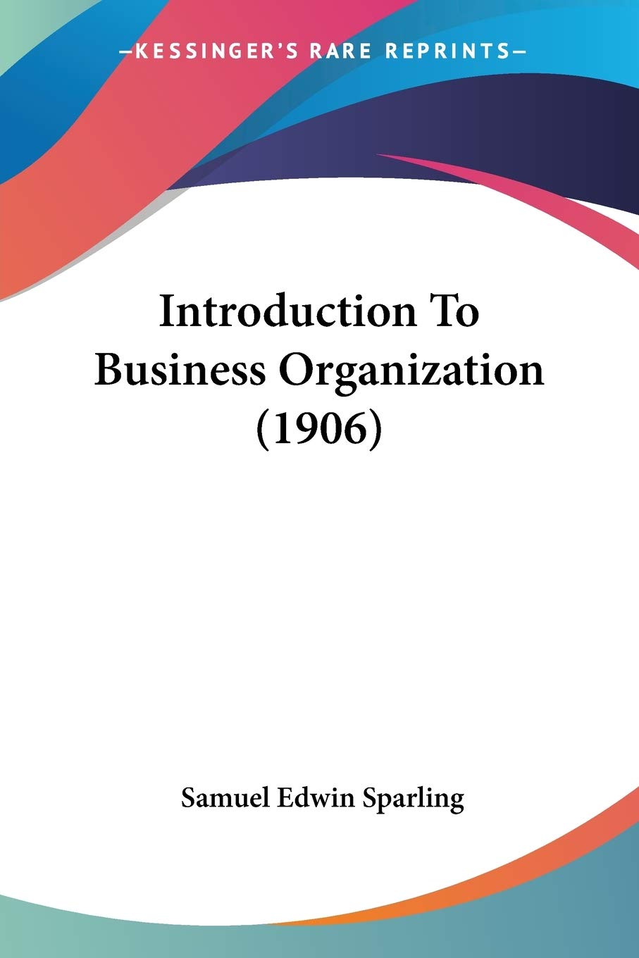 Introduction To Business Organization (1906) - Essential Guide for Entrepreneurs and MBA Students