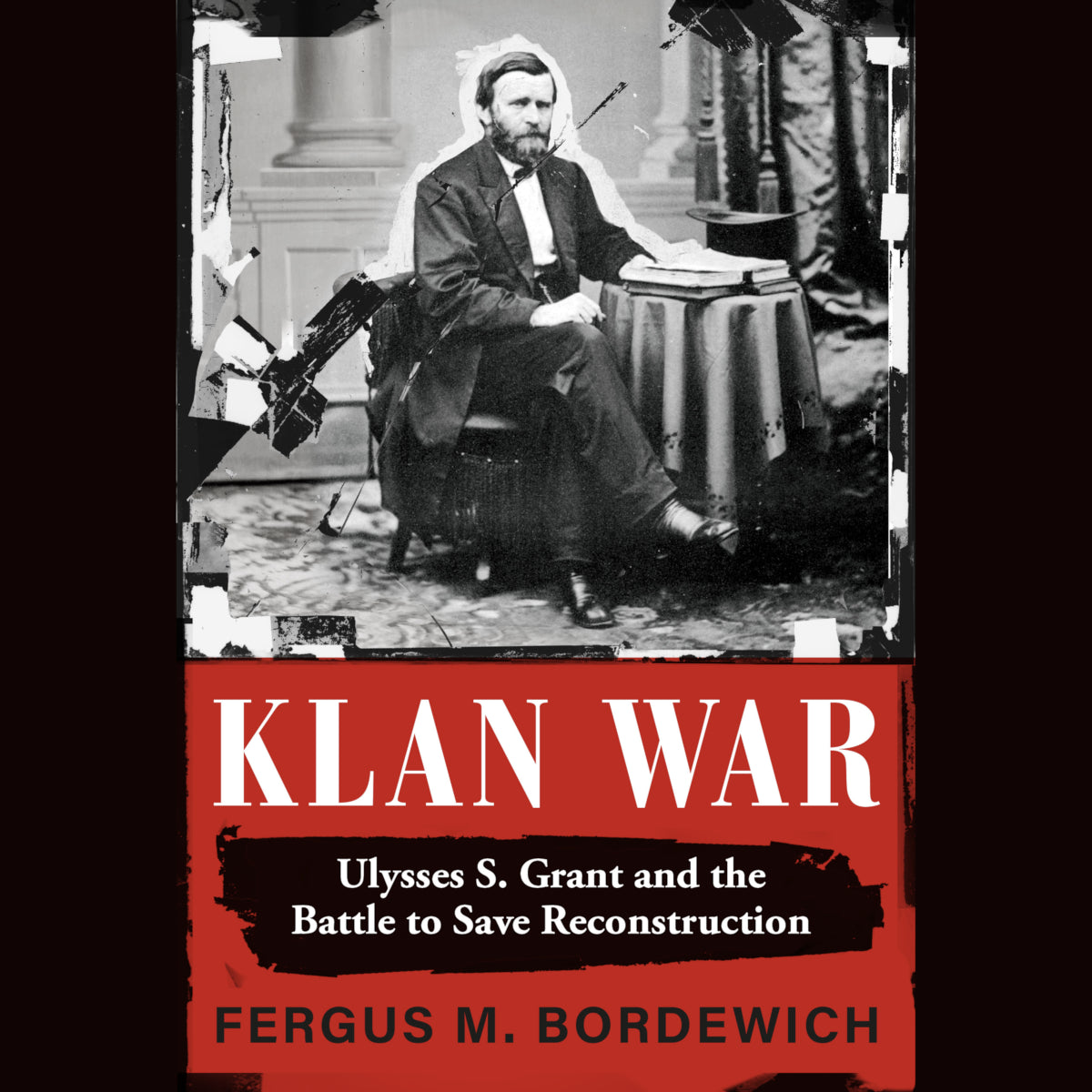 Klan War: Ulysses S. Grant and the Battle to Save Reconstruction - Historical Civil War Book for American History Enthusiasts | Perfect for History Classrooms, Book Clubs & Civil War Research