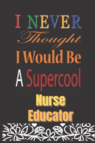 Funny Nurse Educator Gifts - Lined Notebook for Coworker Appreciation, Women's Journal for Writing | Unique Birthday & Welcome Team Gift Idea | Perfect for Nursing Students, Medical Professionals & Office Use
