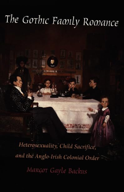 The Gothic Family Romance: Heterosexuality, Child Sacrifice, and Anglo-Irish Colonial History - Post-Contemporary Literary Analysis for Gothic Literature Scholars and History Researchers