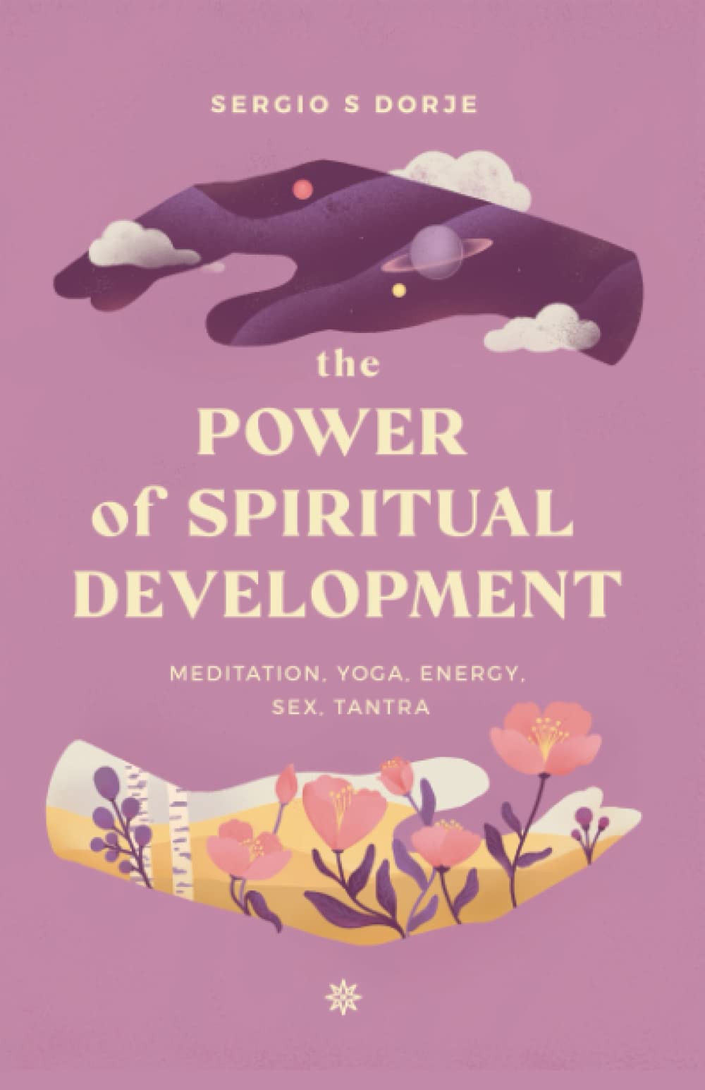 Spiritual Development Guide: Meditation, Yoga, Energy Work & Tantra Secrets for Mind-Body Balance | Transform Your Life with Ancient Wisdom | Perfect for Self-Discovery & Intimate Relationships
