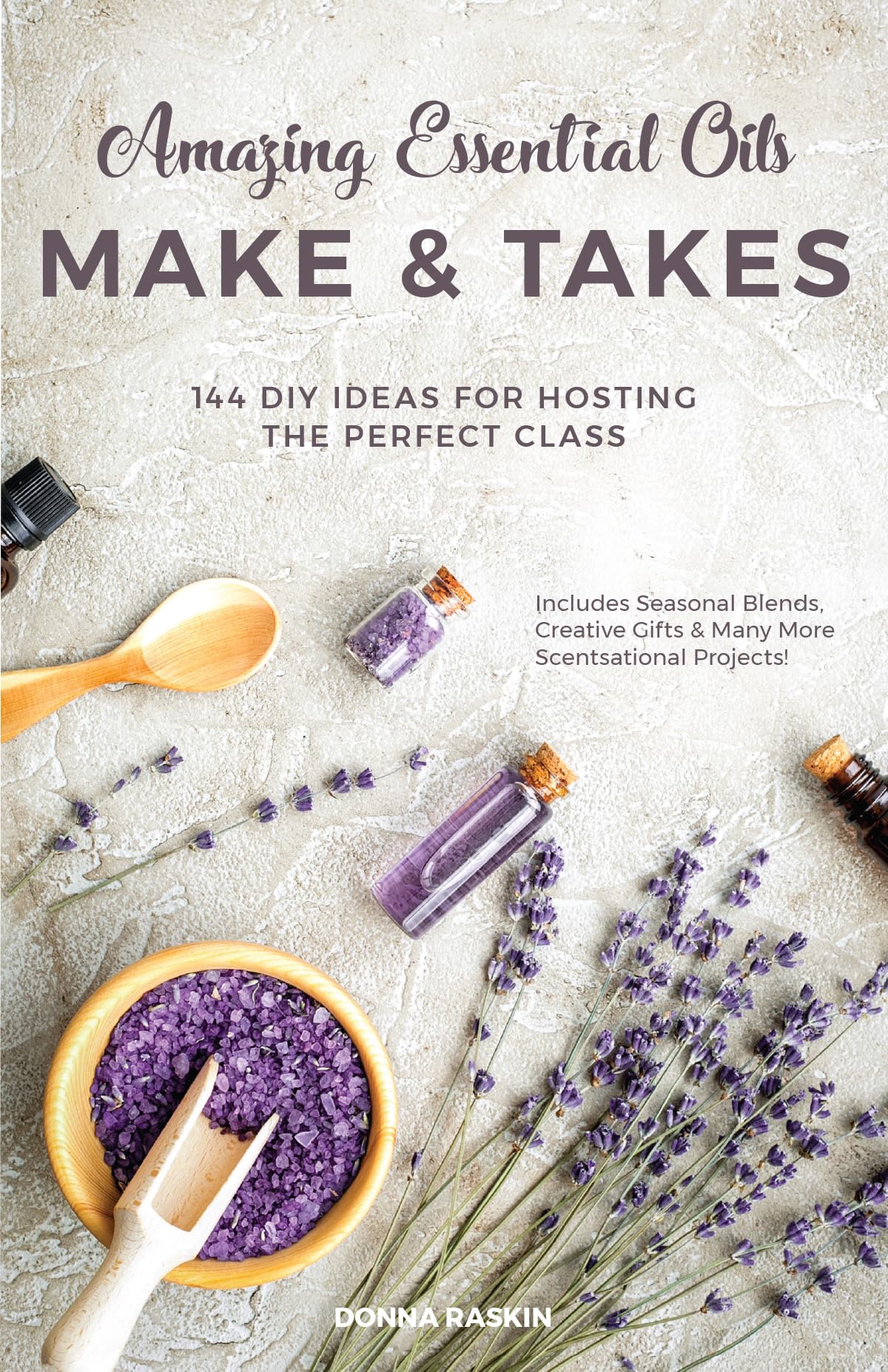 144 DIY Essential Oil Blends & Recipes - Perfect for Aromatherapy Classes, Home Spa, and Relaxation