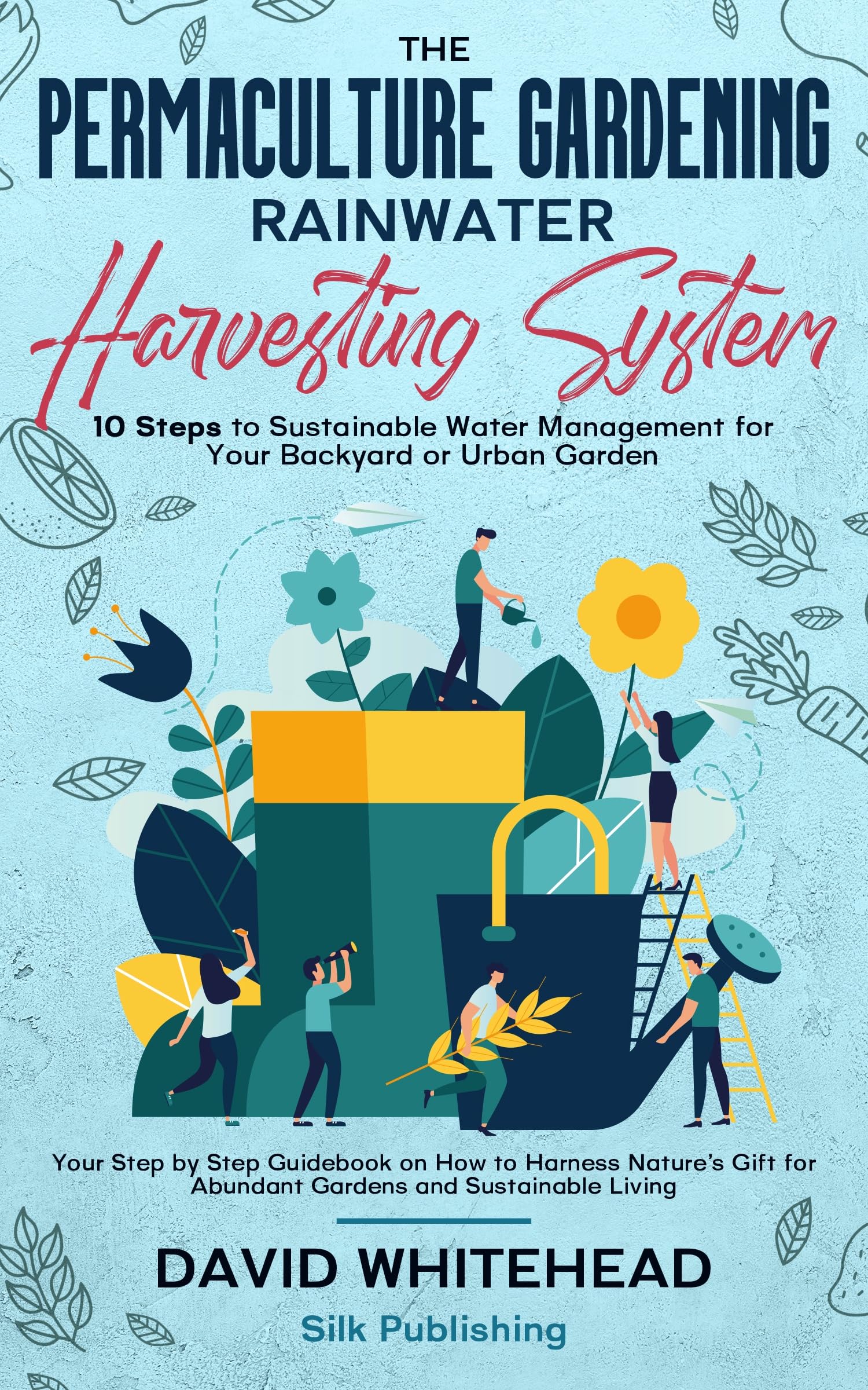 Permaculture Rainwater Harvesting System: 10-Step Guide to Sustainable Water Management for Backyard & Urban Gardens | DIY Water Conservation for Eco-Friendly Gardening | Perfect Gift for Garden Enthusiasts