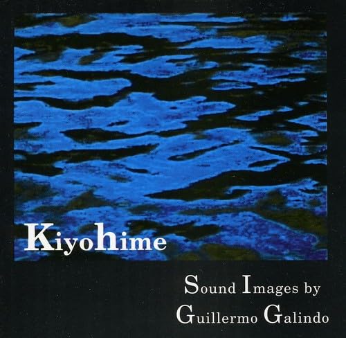 Kiyohime: Sound Images by Guillermo Galindo - Avant-Garde Experimental Music Album for Meditation, Art Installations & Creative Inspiration