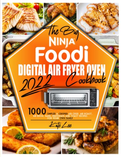 The Big Ninja Foodi Digital Air Fryer Oven Cookbook 2022: 1000 Easy & Crispy Air Fry, Roast, Broil, Bake, Dehydrate & Toast Recipes for Your Family | Perfect for Quick Meals, Healthy Cooking & Meal Prep