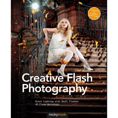 Creative Flash Photography by Tilo Gockel: Mastering Great Lighting with Small Flashes - Perfect for Portrait, Product & Event Photography