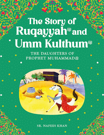 The Story of Ruqayyah and Umm Kulthum: Daughters of Prophet Muhammad (SAW) - Islamic History Books for Kids & Adults, Perfect for Home Education and Religious Studies
