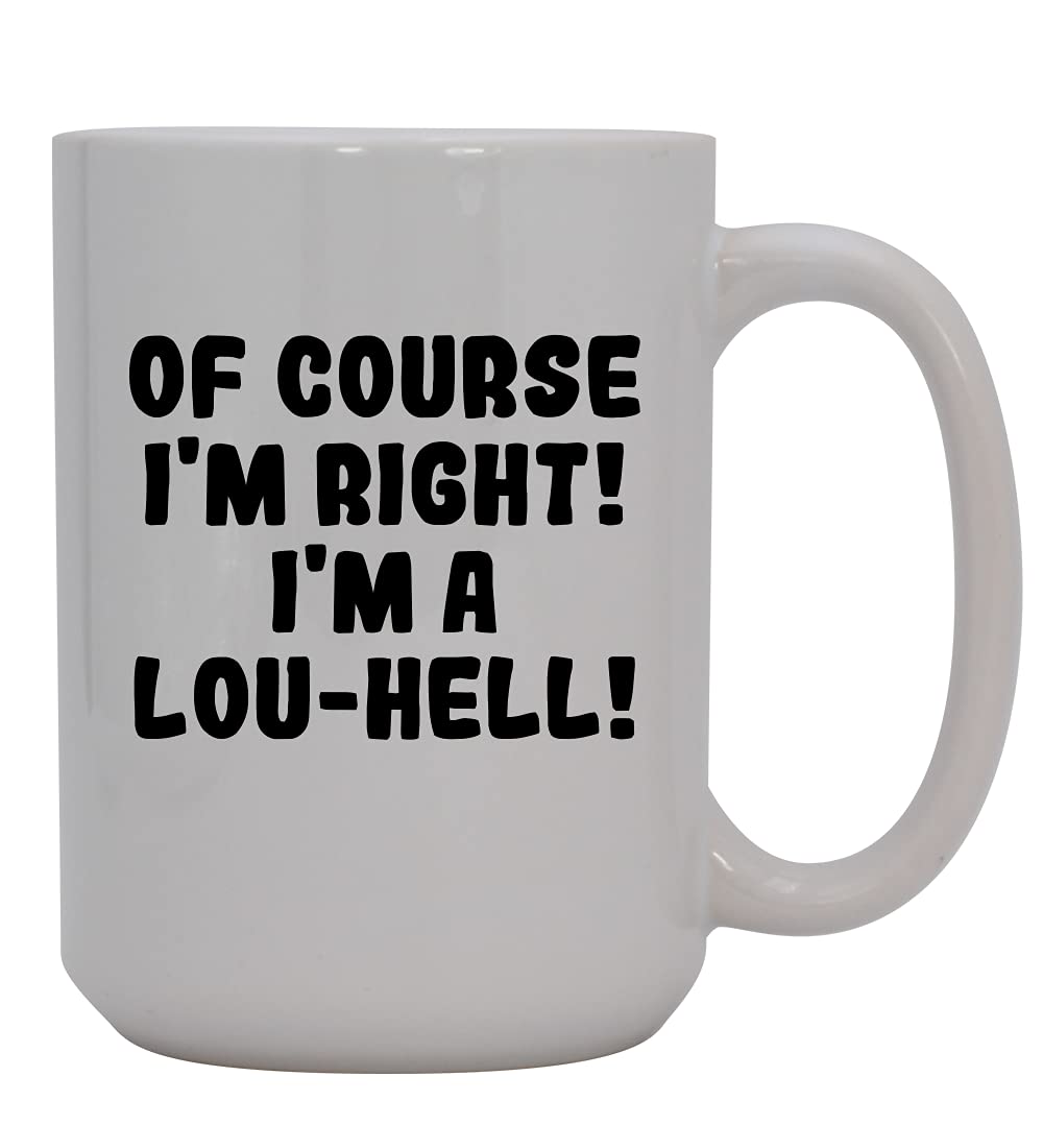 Of Course I'm Right! I'm A Lou-Hell!