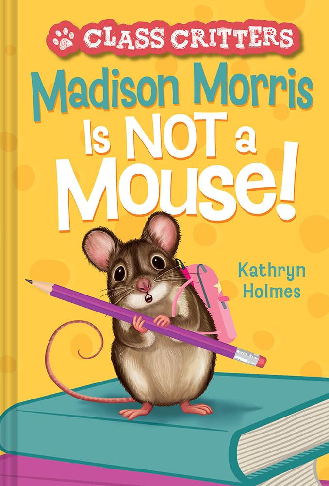 Madison Morris Is NOT a Mouse! (Class Critters #3) - Fun Chapter Book for Kids | Perfect for Classroom Reading & Bedtime Stories