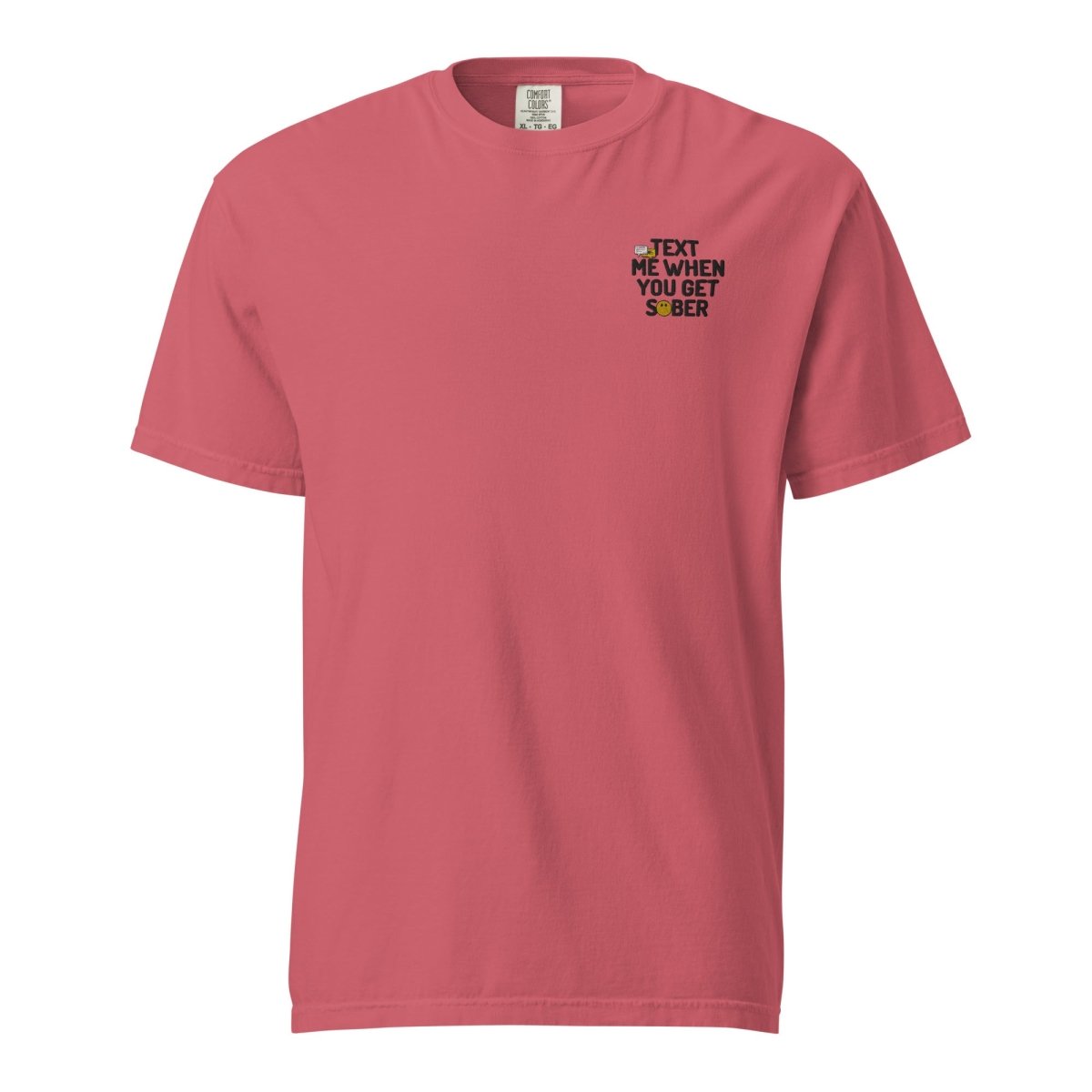 Text Me When You Get Sober Embroidered Heavyweight Cotton T-Shirt - Funny Sobriety Gift for Recovery & AA Meetings