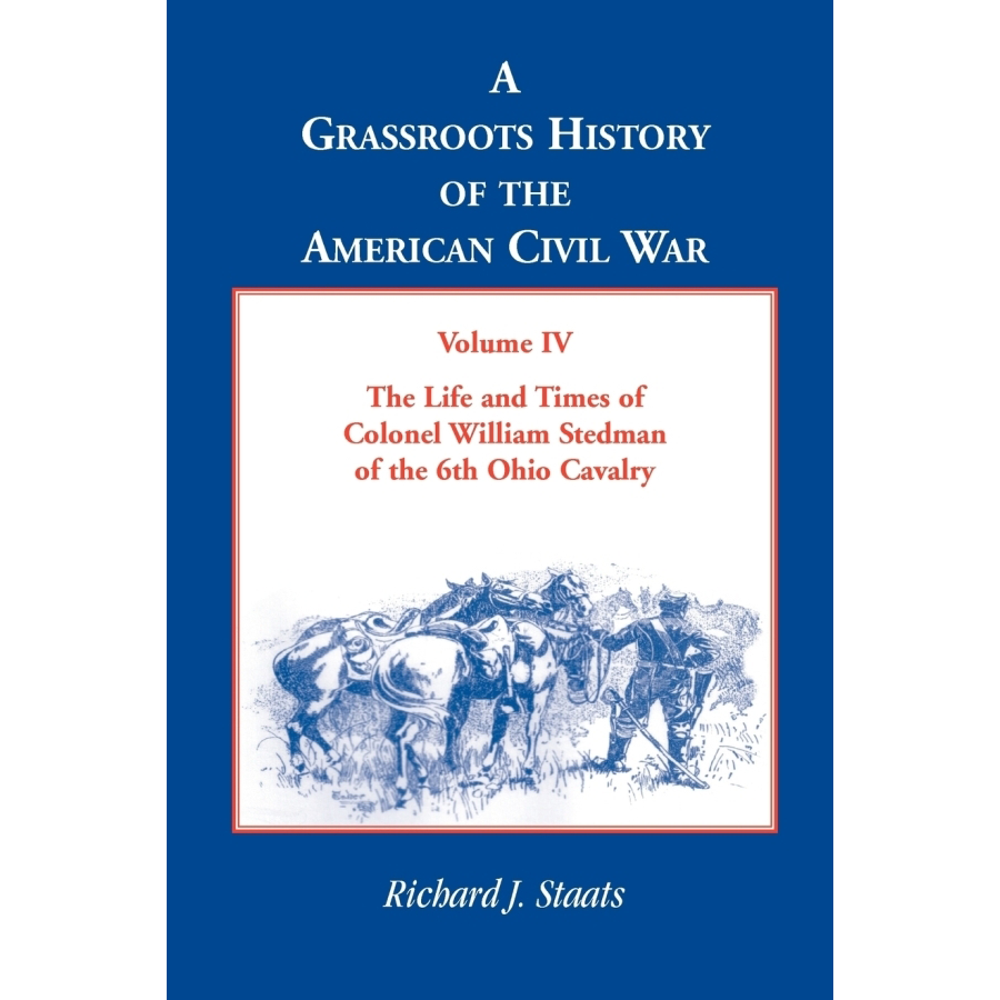 The Life and Times of Colonel William Stedman: A Comprehensive History of the 6th Ohio Cavalry in the American Civil War | Perfect for Civil War Enthusiasts & History Buffs