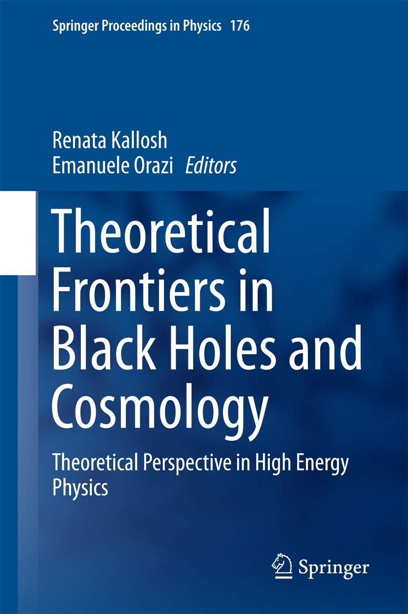 Theoretical Frontiers in Black Holes and Cosmology: High Energy Physics Perspectives (Springer Proceedings in Physics, 176) - Essential Research for Astrophysicists and Quantum Physicists