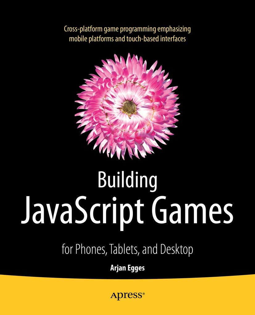 Building JavaScript Games for Phones, Tablets & Desktop - Learn Game Development for Mobile & Web Browsers | Create Cross-Platform Games for Entertainment & Education
