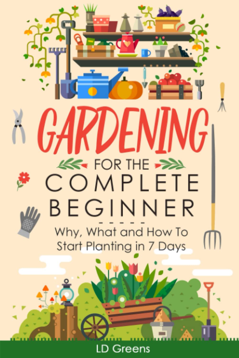 Gardening for Beginners: Step-by-Step Guide to Start Planting in 7 Days - Essential Tips, Tools & Easy Plants for First-Time Gardeners (Perfect for Backyards, Balconies & Indoor Gardening)
