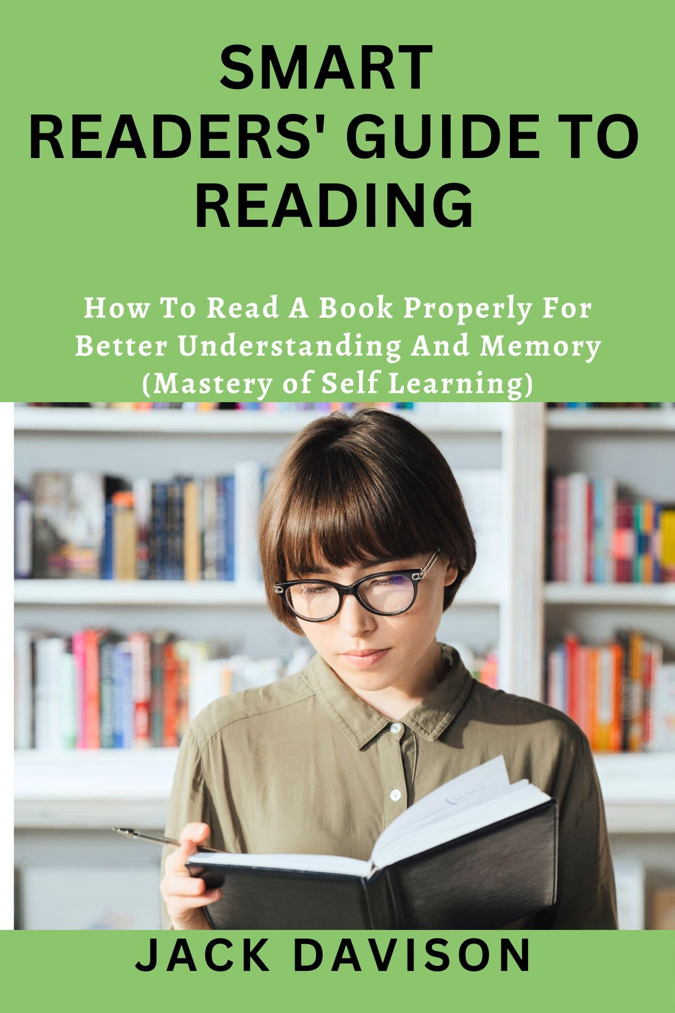 Smart Readers' Guide to Reading: How to Read a Book Properly for Better Understanding & Memory (Self-Learning Mastery) - Perfect for Students, Professionals & Lifelong Learners