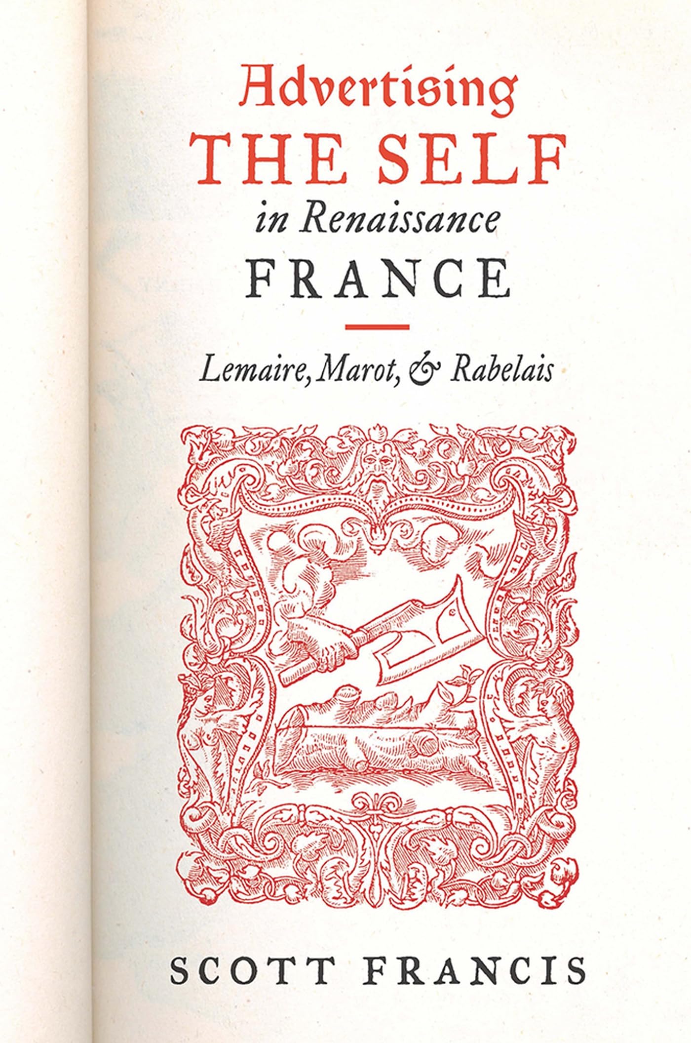 Advertising the Self in Renaissance France: Authorial Personae & Ideal Readers in Lemaire, Marot, and Rabelais (Early Modern Exchange) | Renaissance Literature Study, French History Books, Academic Research Resource