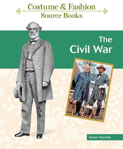 The Civil War Costume and Fashion Source Book - Historical Clothing & Uniforms Guide for Reenactments, Theater, and Education